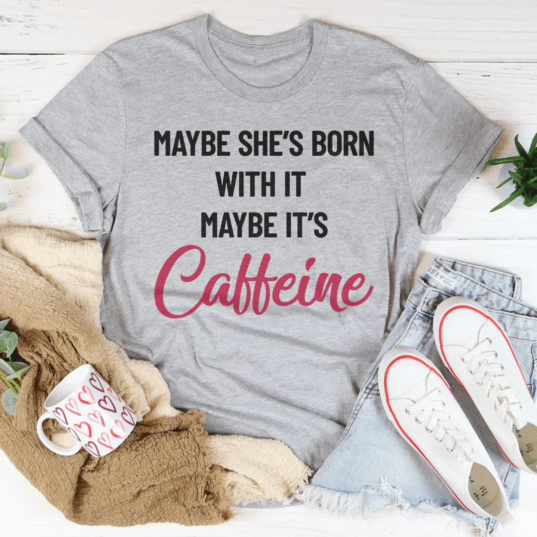 Maybe She’s Born With It’s Caffeine Tee