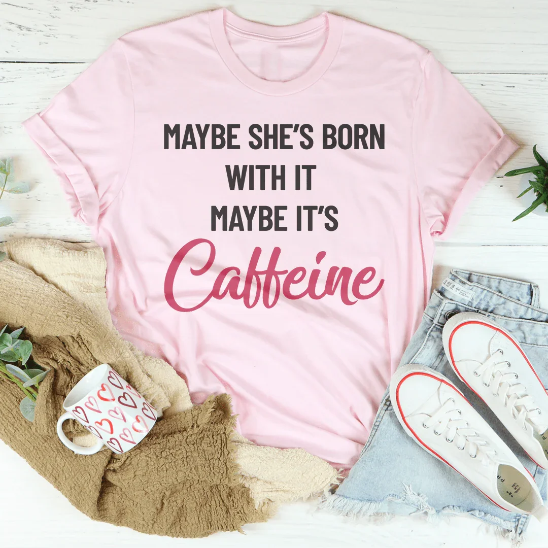 Maybe She’s Born With It’s Caffeine Tee