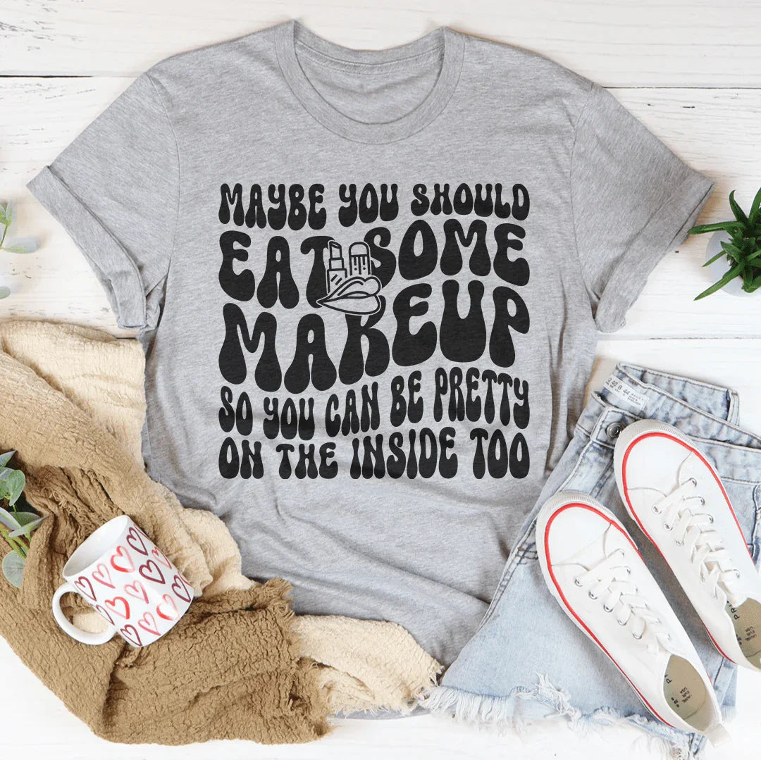 Maybe You Should Eat Some Makeup Tee