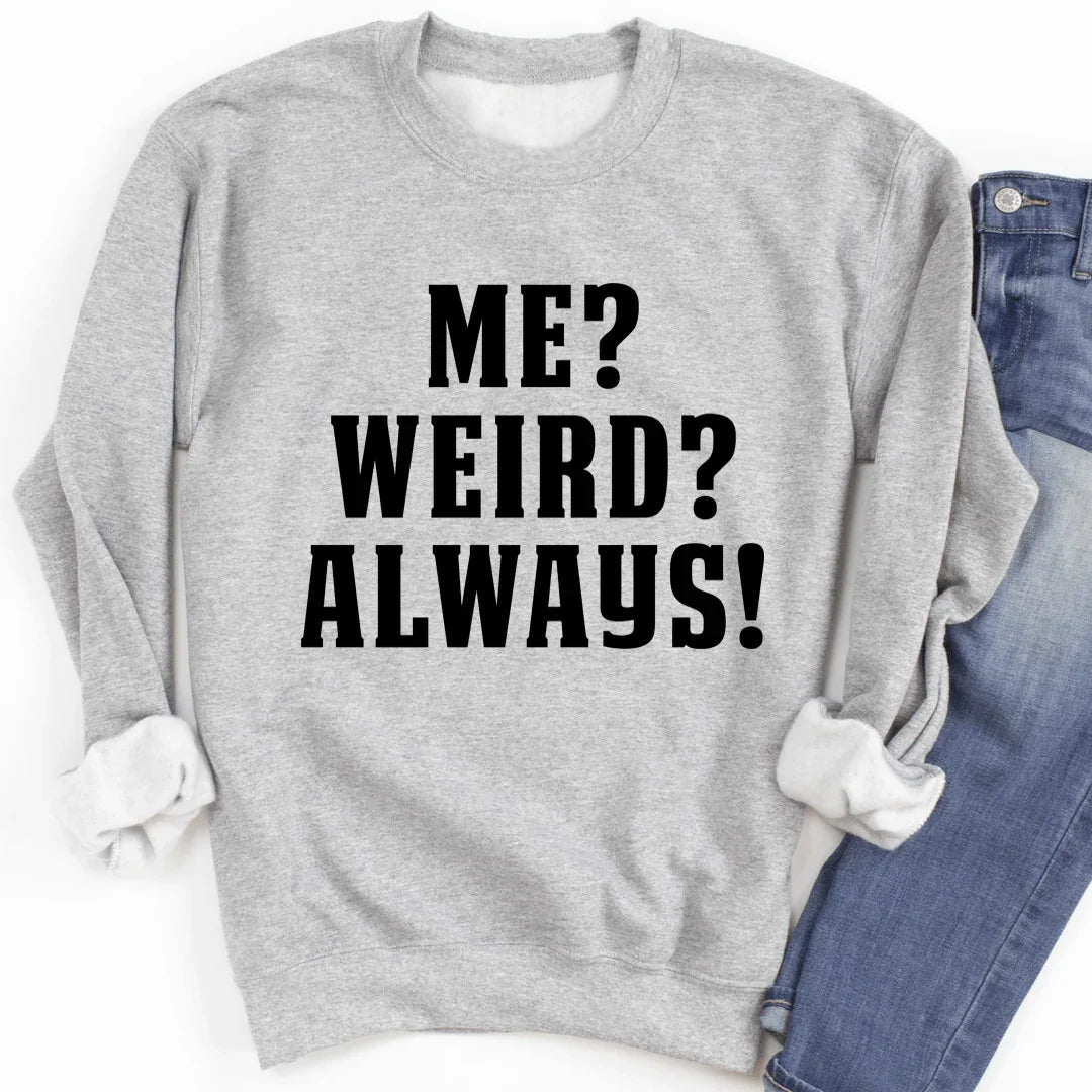 Me? Weird? Always! Sweatshirt