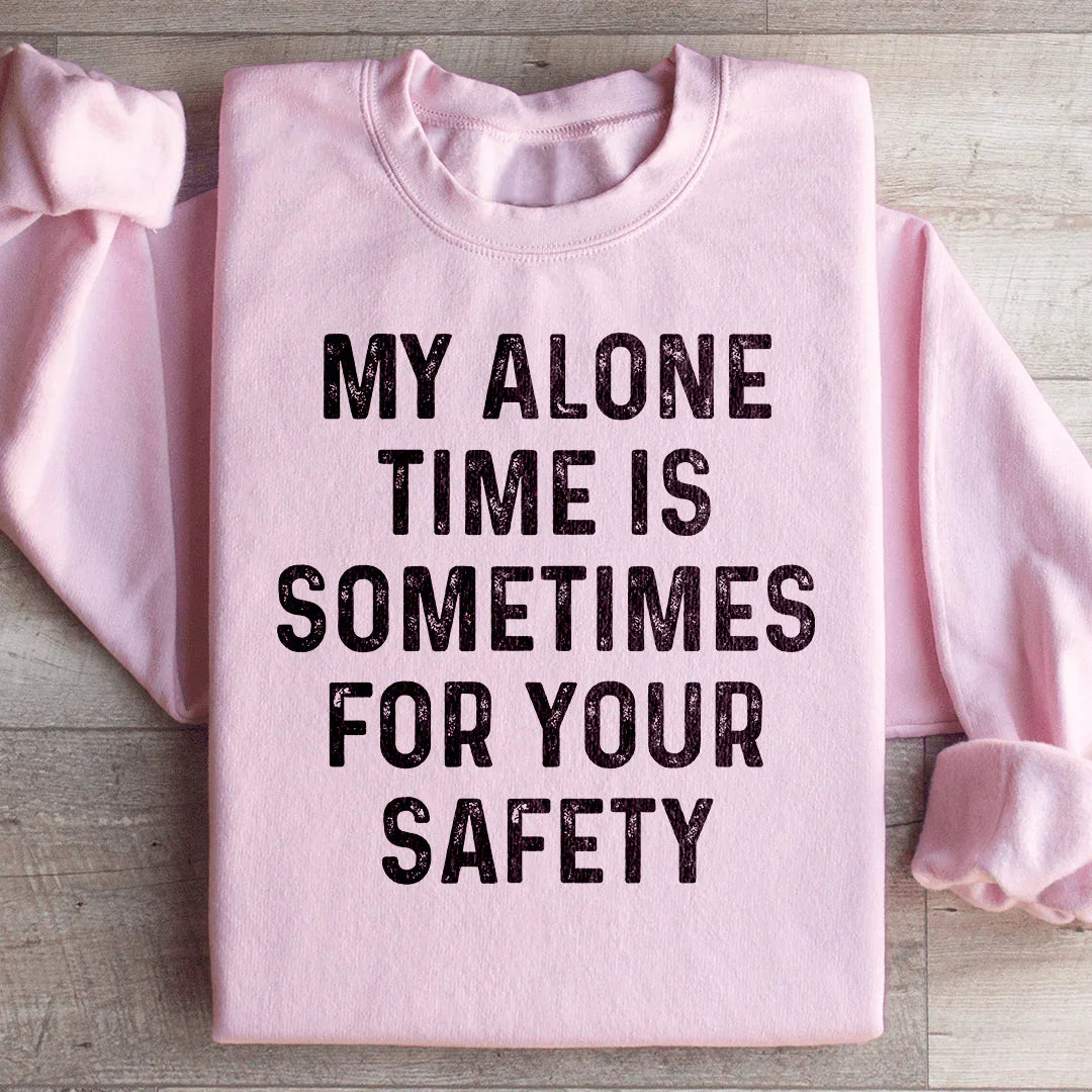 My Alone Time Is Sometimes For Your Safety Sweatshirt