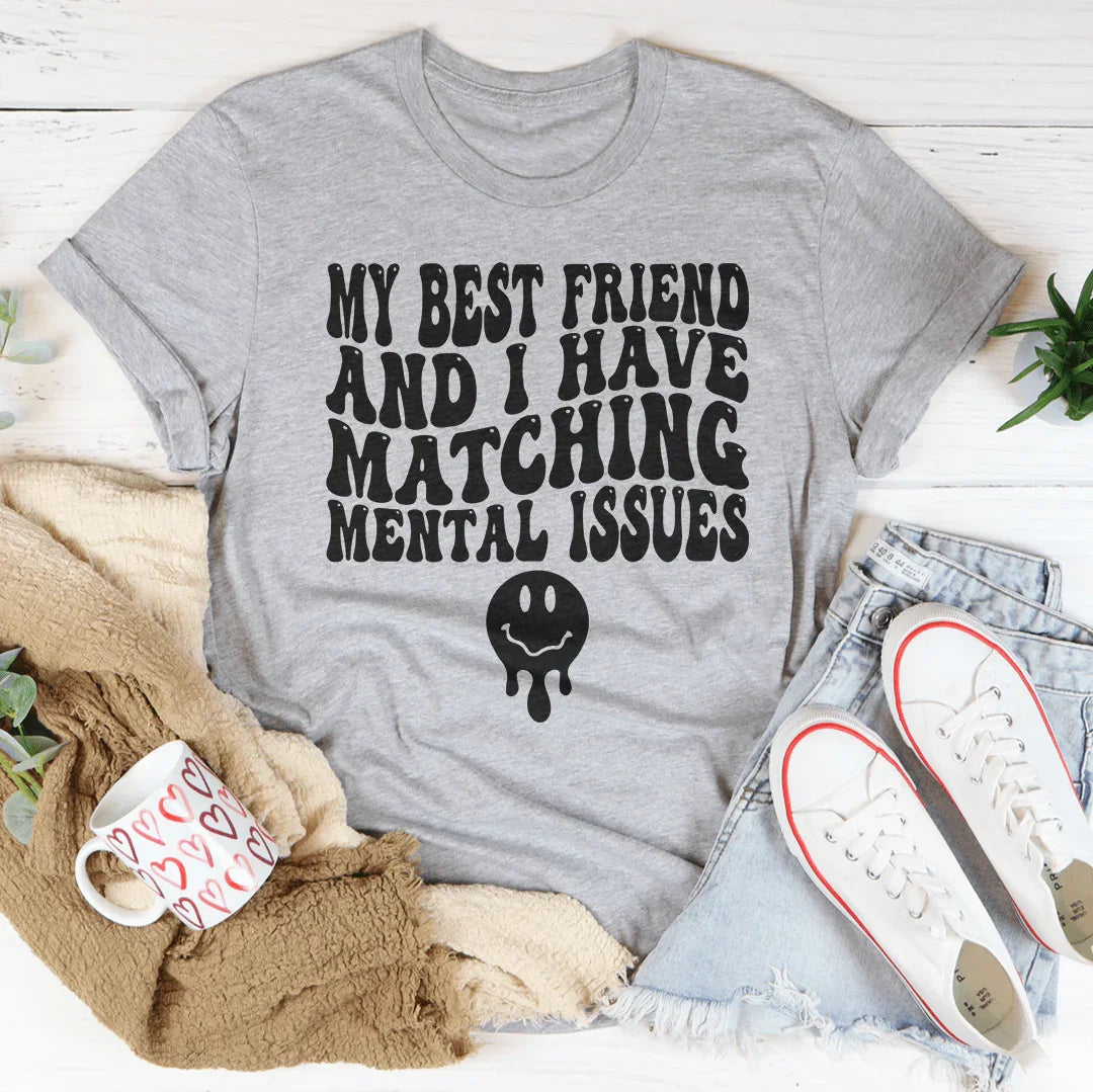 My Best Friend And I Have Matching Mental Issues Tee