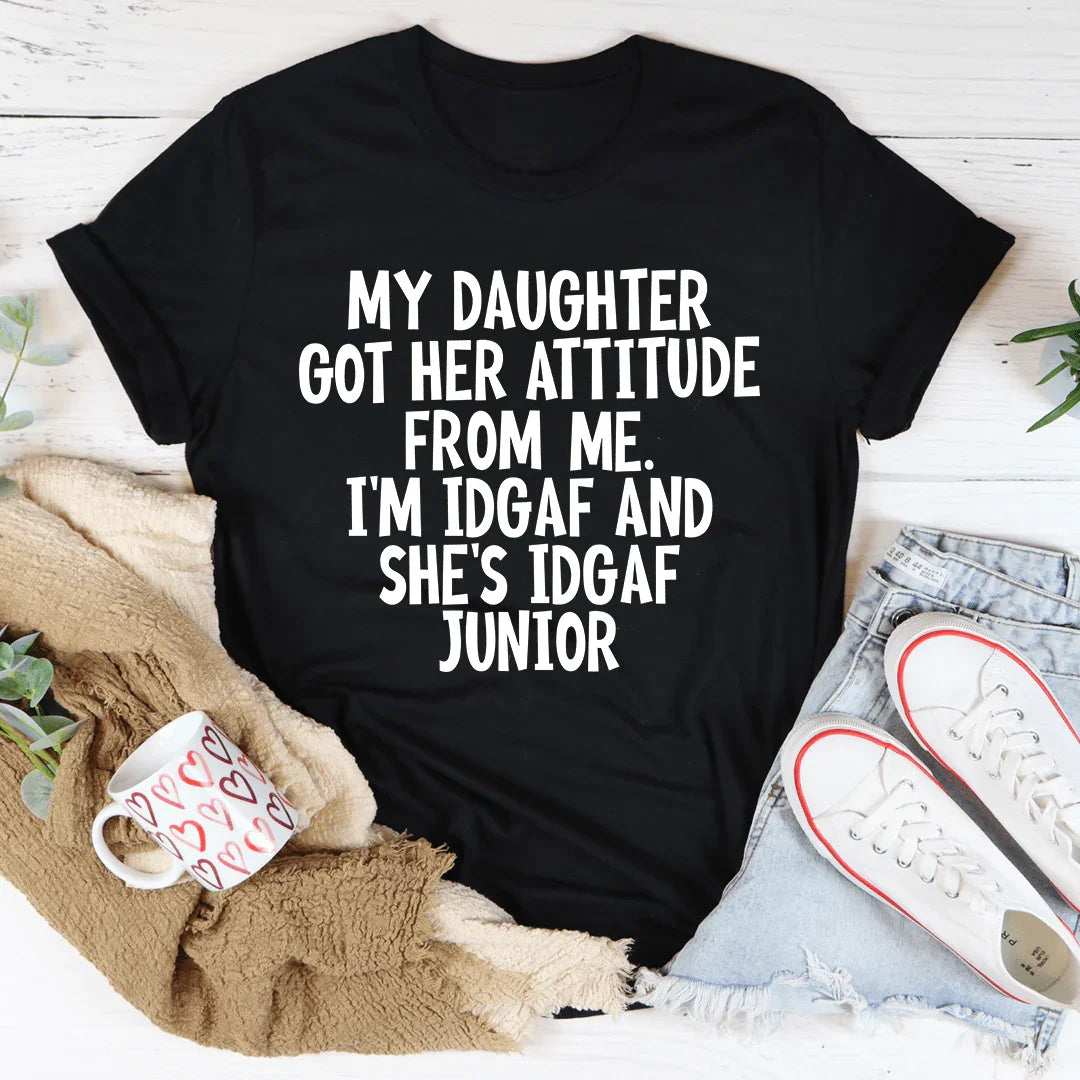 My Daughter Got Her Attitude From Me Tee