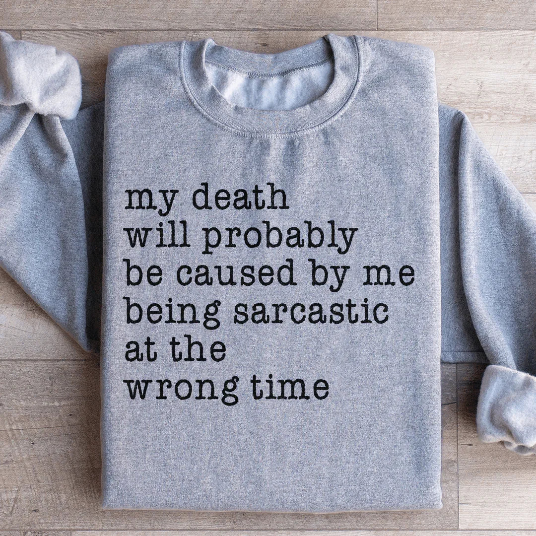 My Death Will Probably Be Caused By Being Sarcastic At The Wrong Time Sweatshirt