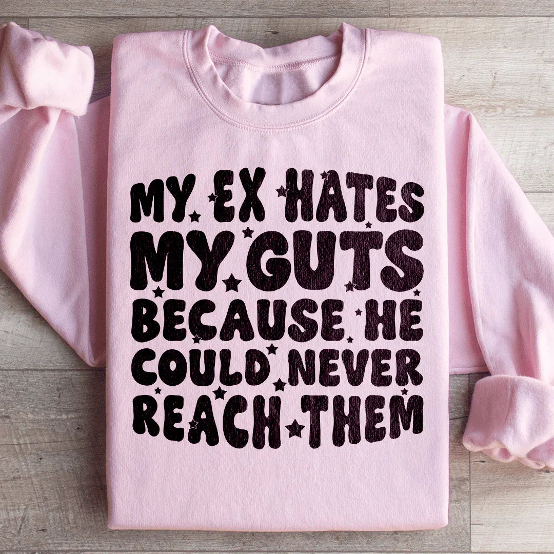 My Ex Hates My Guts Because He Could Never Reach Them Sweatshirt