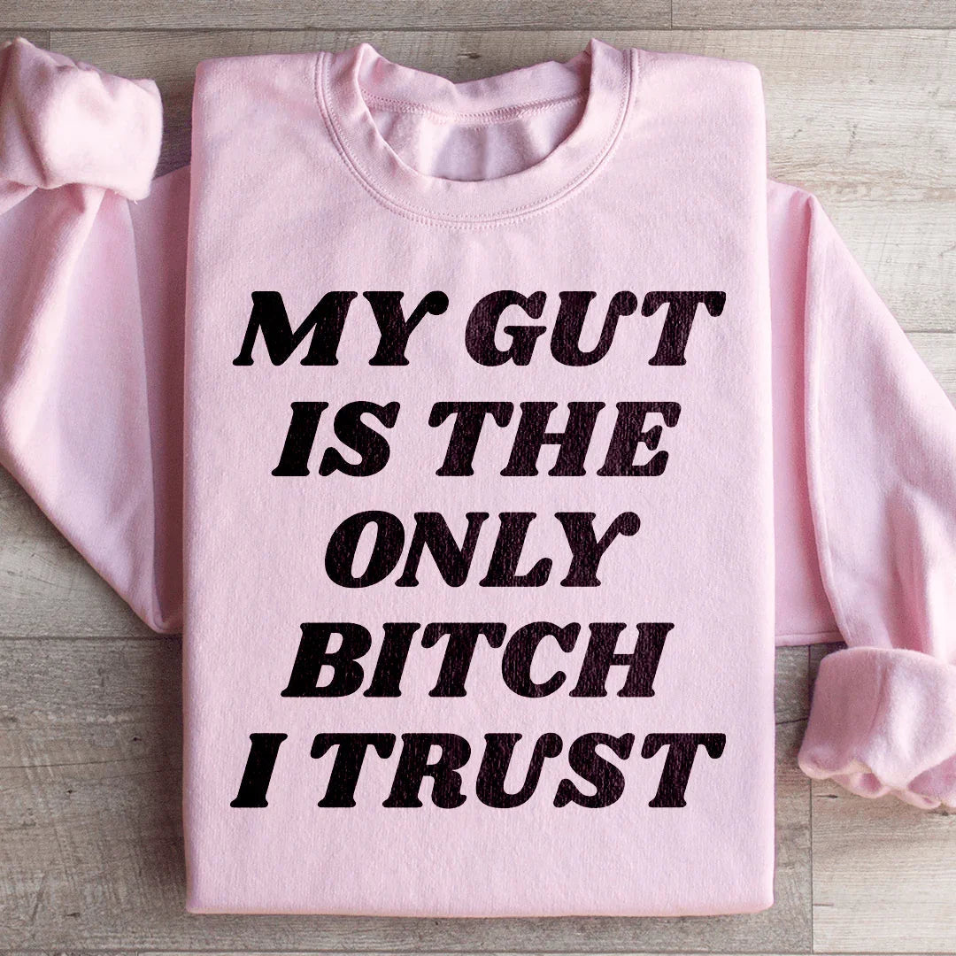 My Gut Is The Only B I Trust Sweatshirt