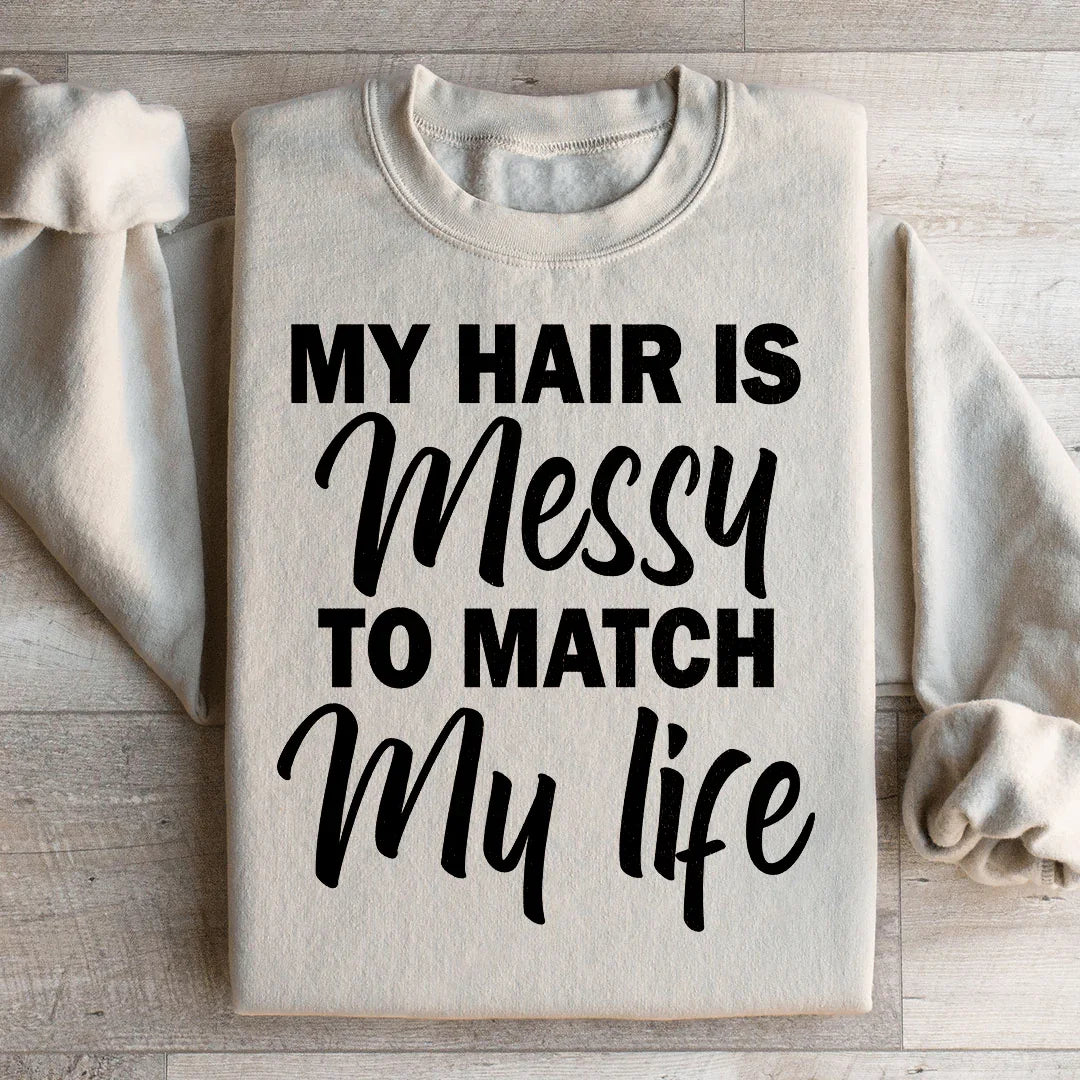 My Hair Is Messy To Match My Life Sweatshirt
