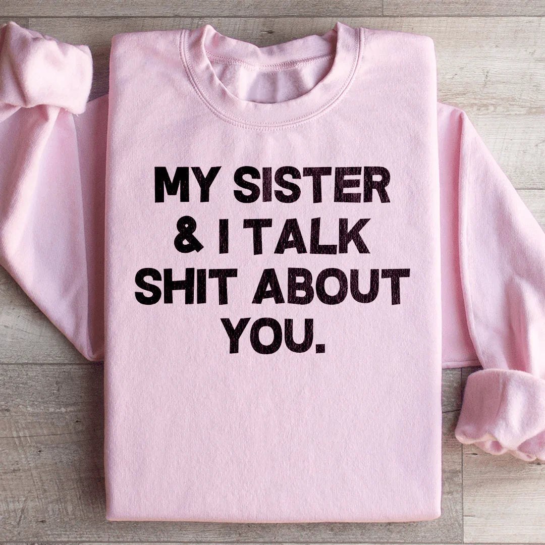 My Sister &amp; I Talk Sweatshirt