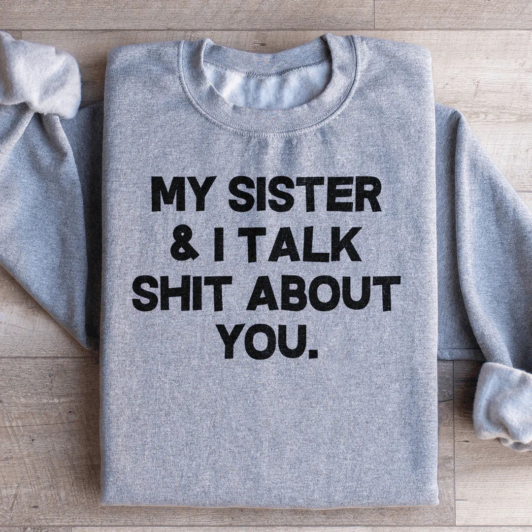 My Sister &amp; I Talk Sweatshirt
