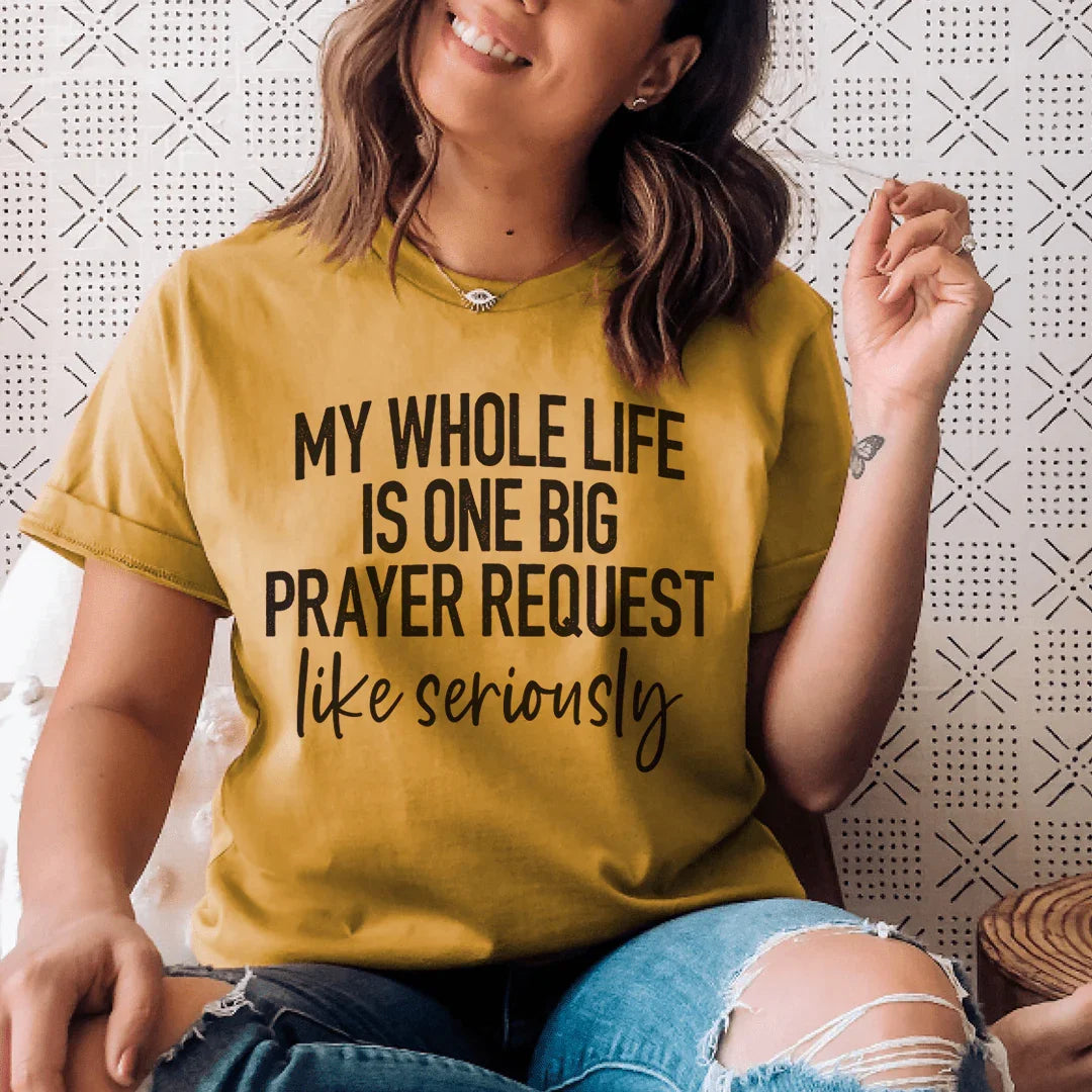 My Whole Life Is Just One Big Prayer Request Tee