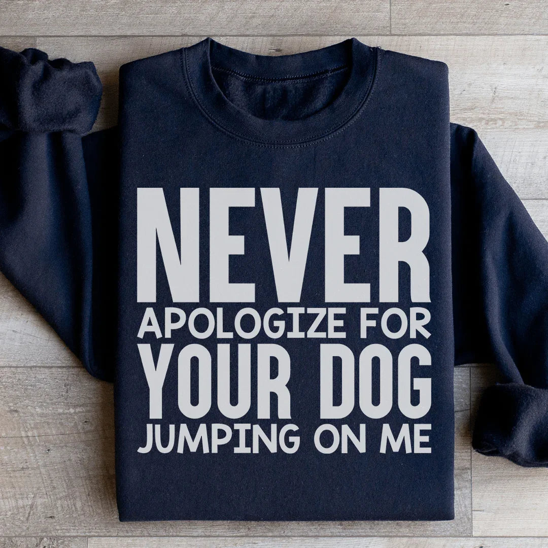 Never Apologize For Your Dog Jumping On Me Sweatshirt
