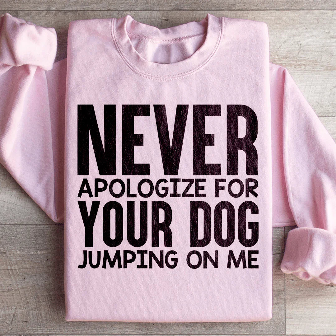 Never Apologize For Your Dog Jumping On Me Sweatshirt
