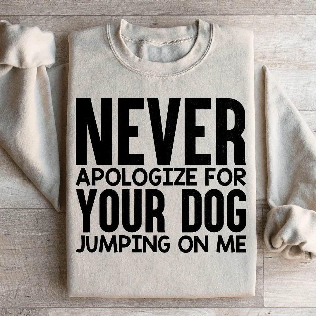 Never Apologize For Your Dog Jumping On Me Sweatshirt