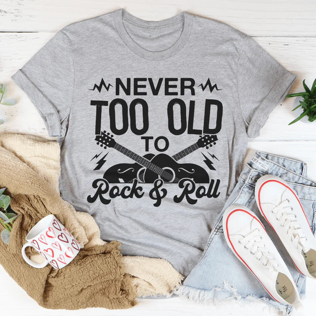 Never Too Old To Rock &amp; Roll Tee