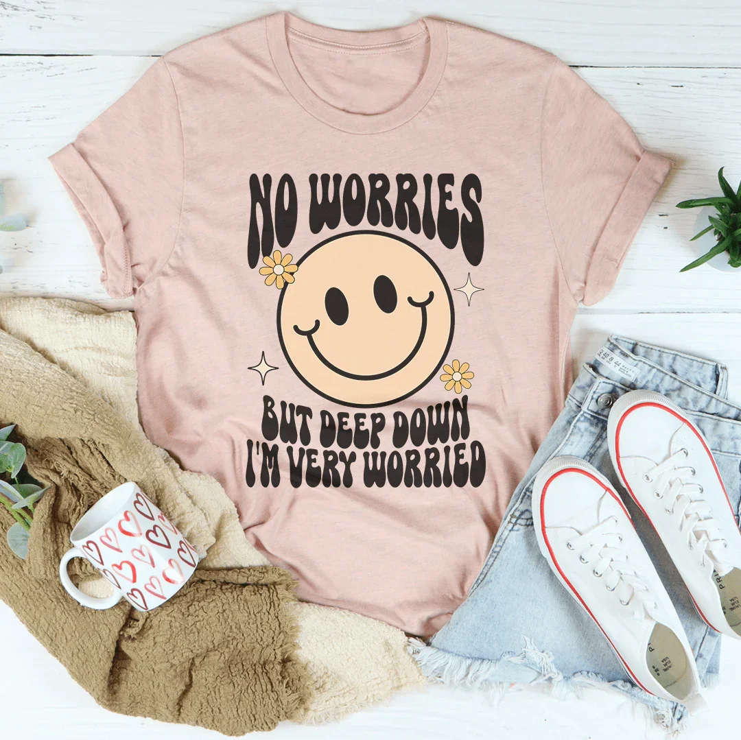 No Worries But Deep Down I&