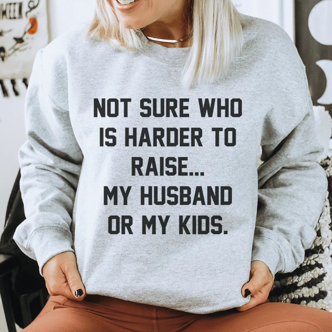 Not Sure Who Is Harder To Raise Sweatshirt Sweatshirt