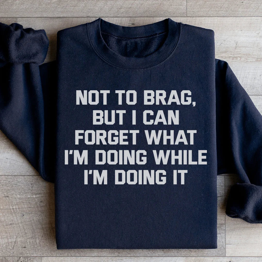 Not To Brag But I Can Forget What I&
