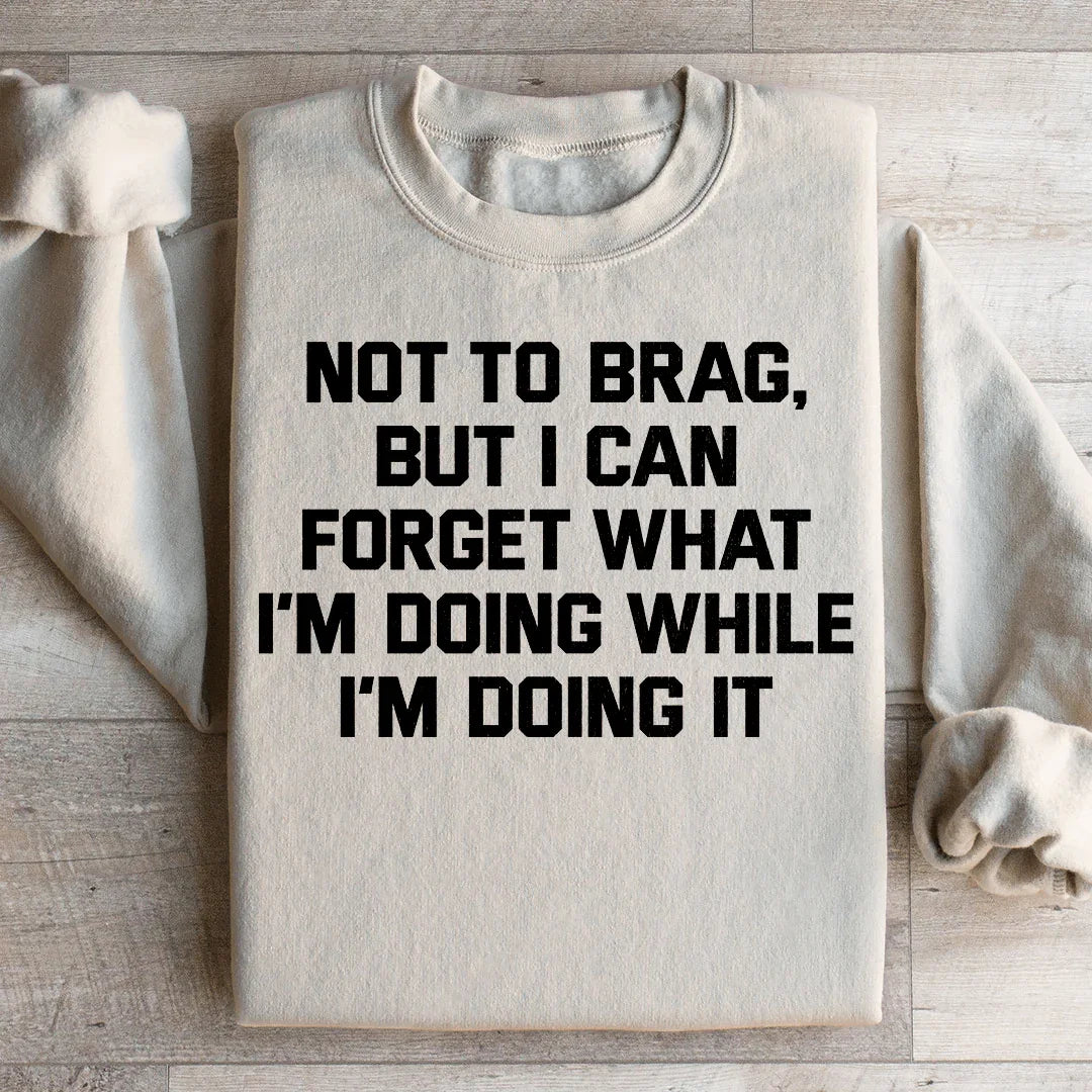 Not To Brag But I Can Forget What I&