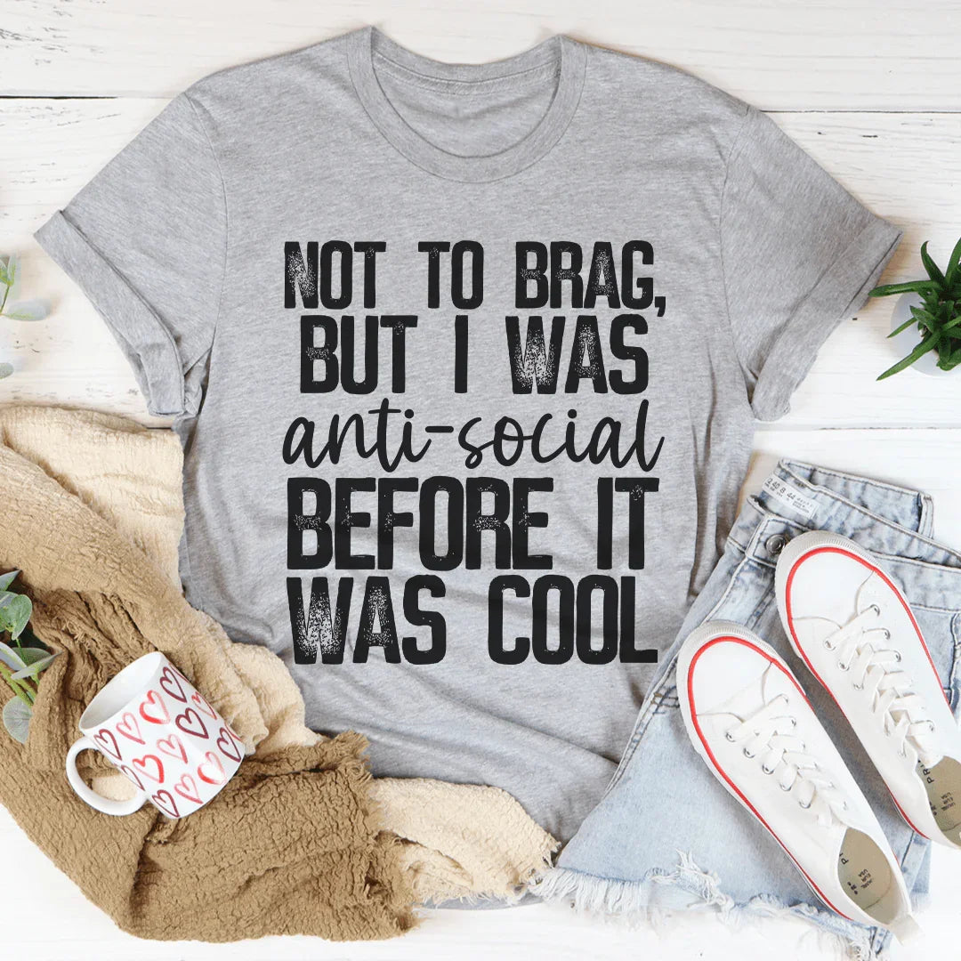 Not To Brag But I Was Anti-Social Before It Was Cool Tee
