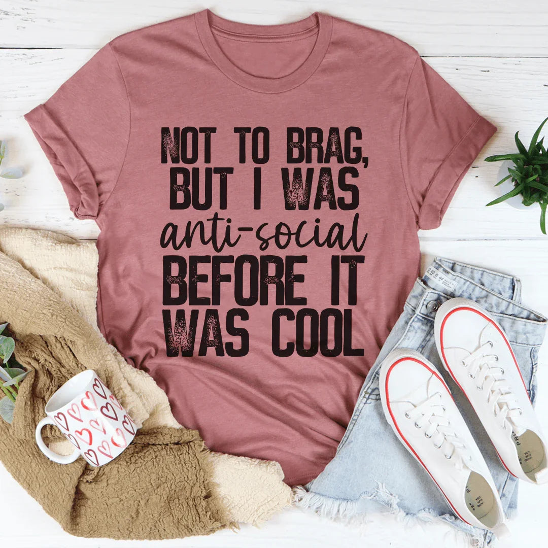 Not To Brag But I Was Anti-Social Before It Was Cool Tee