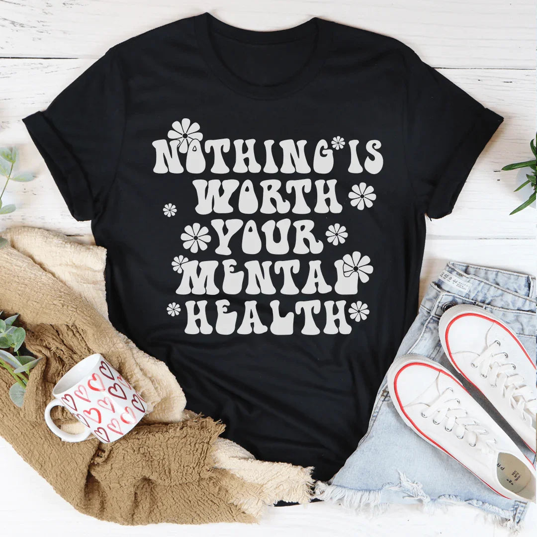Nothing Is Worth Your Mental Health Tee