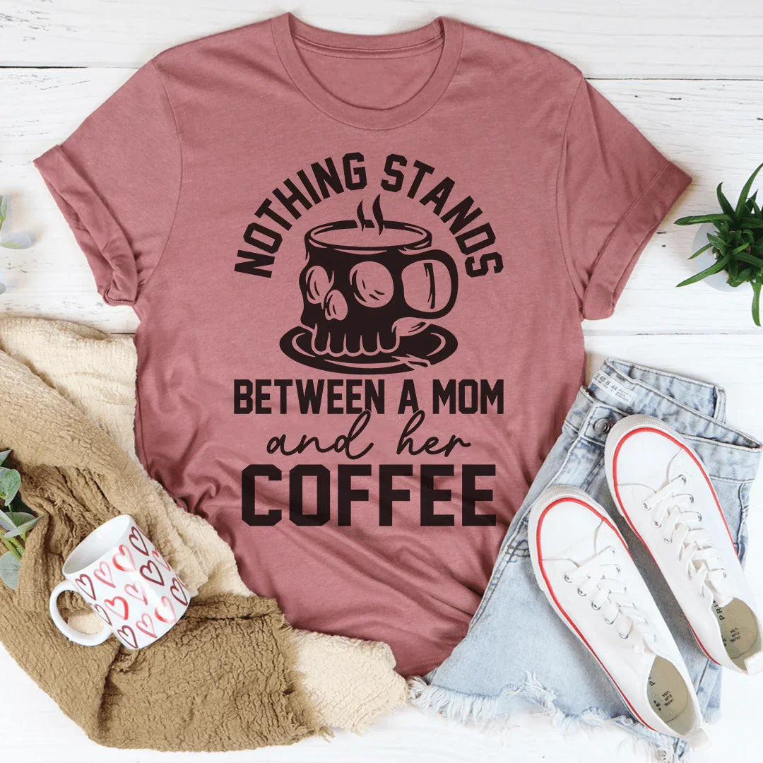 Nothing Stands Between A Mom &amp; Her Coffee Tee