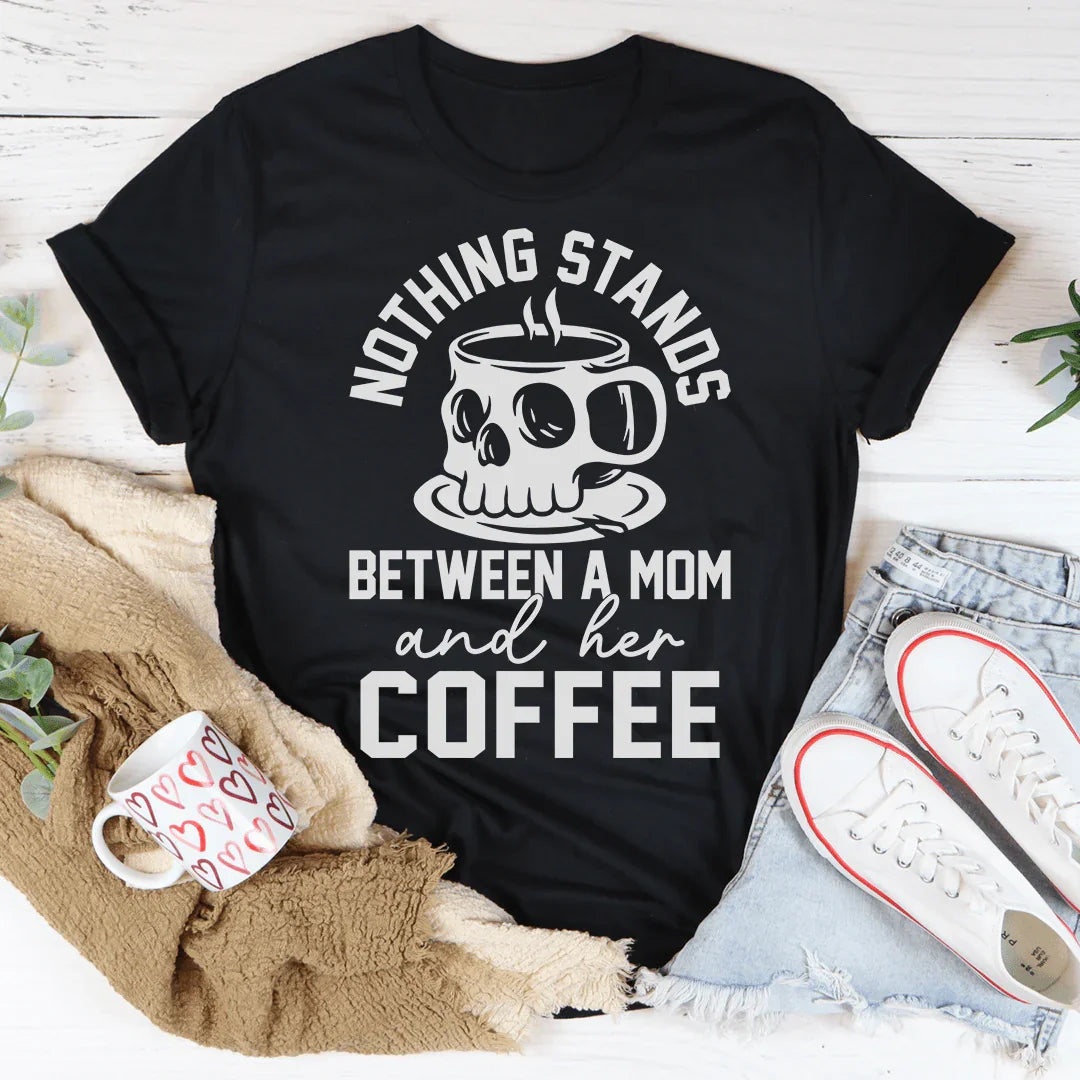 Nothing Stands Between A Mom &amp; Her Coffee Tee