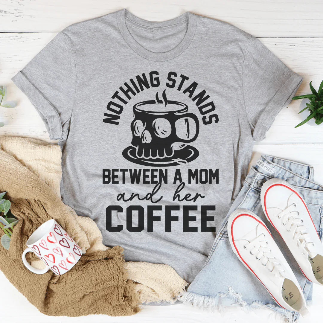 Nothing Stands Between A Mom &amp; Her Coffee Tee