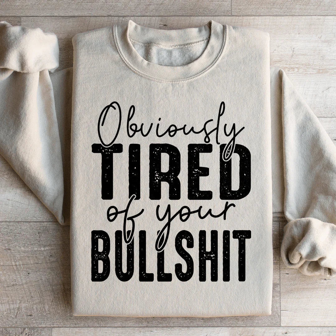 Obviously Tired Of Your BS Sweatshirt