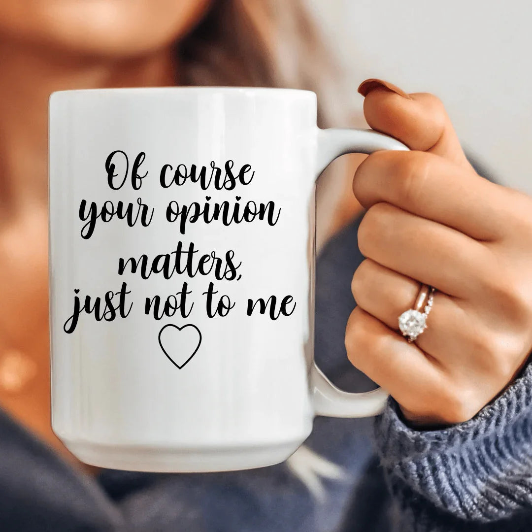 Of Course Your Opinion Matters Ceramic Mug 15 oz