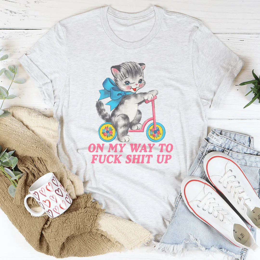 On My Way To F* Shit Up Tee