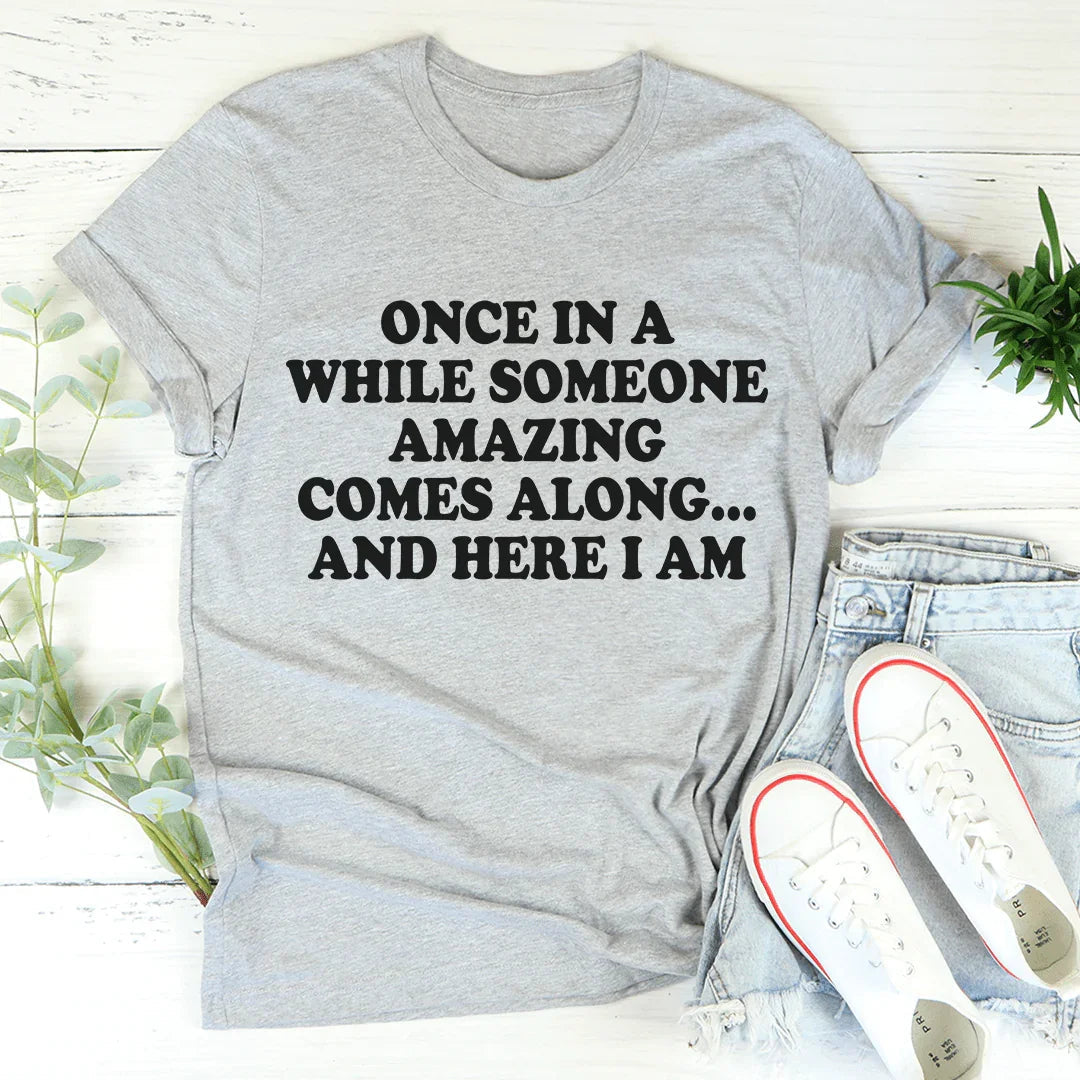 Once In A While Someone Amazing Comes Along And Here I Am Tee