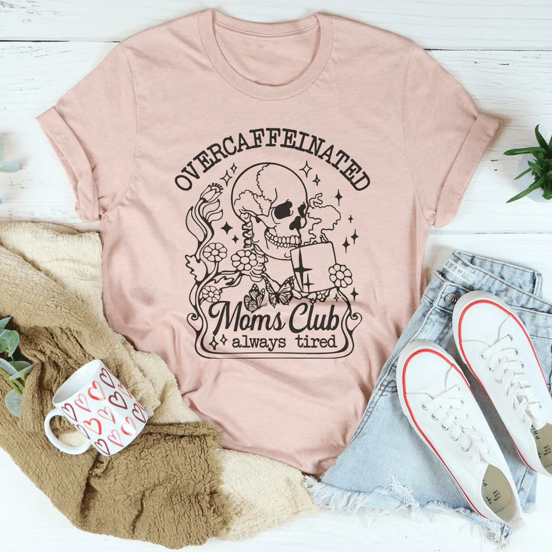 Overcaffeinated Moms Club Always Tired Tee