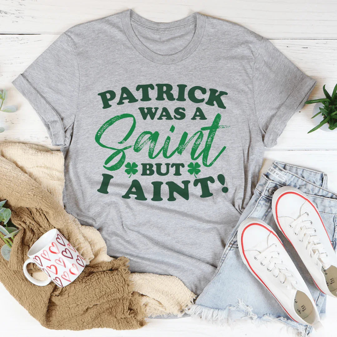 Patrick Was A Saint But I Ain&
