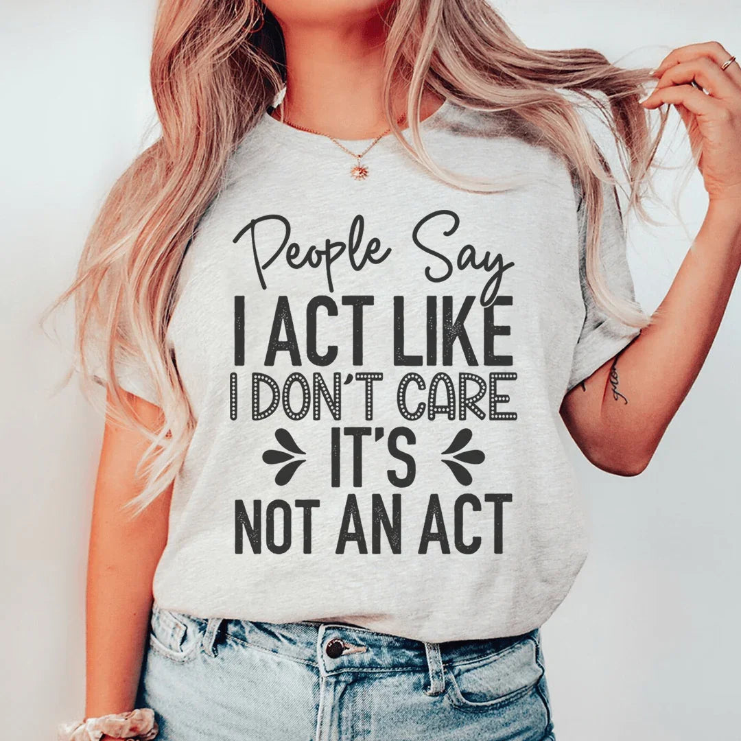 People Say I Act Like I Don&