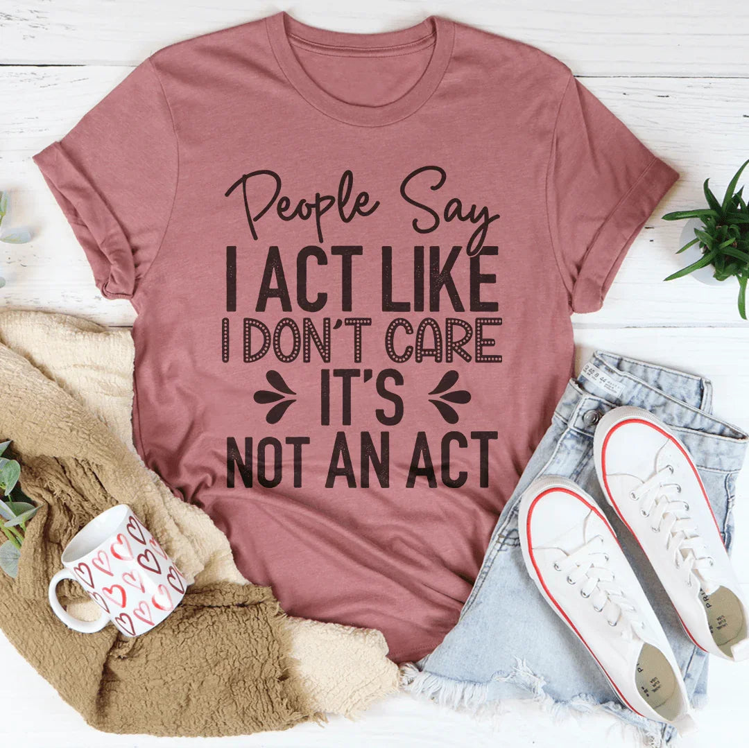 People Say I Act Like I Don&