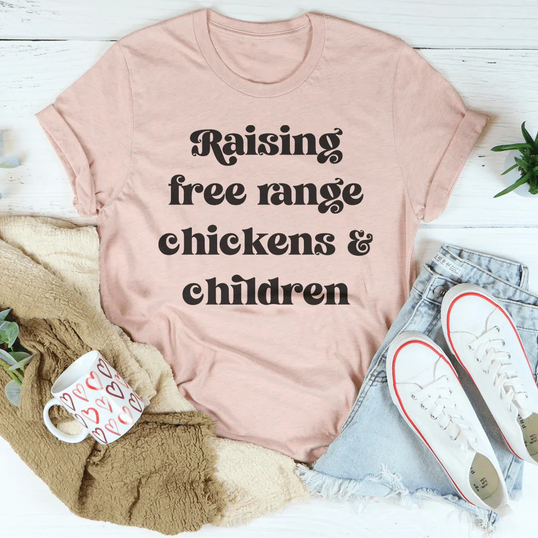 Raising Free Range Chickens And Children Tee