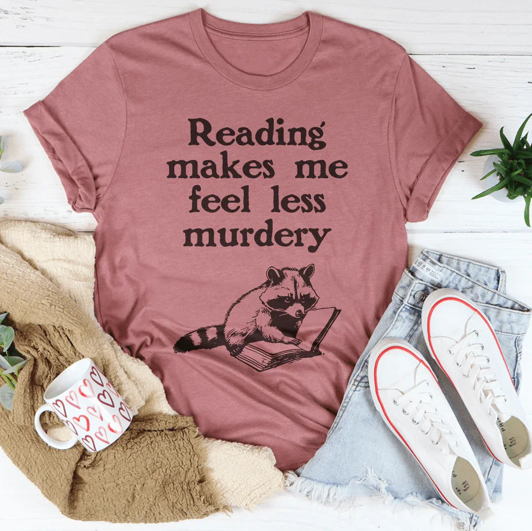 Reading Makes Me Feel Less Murdery Tee