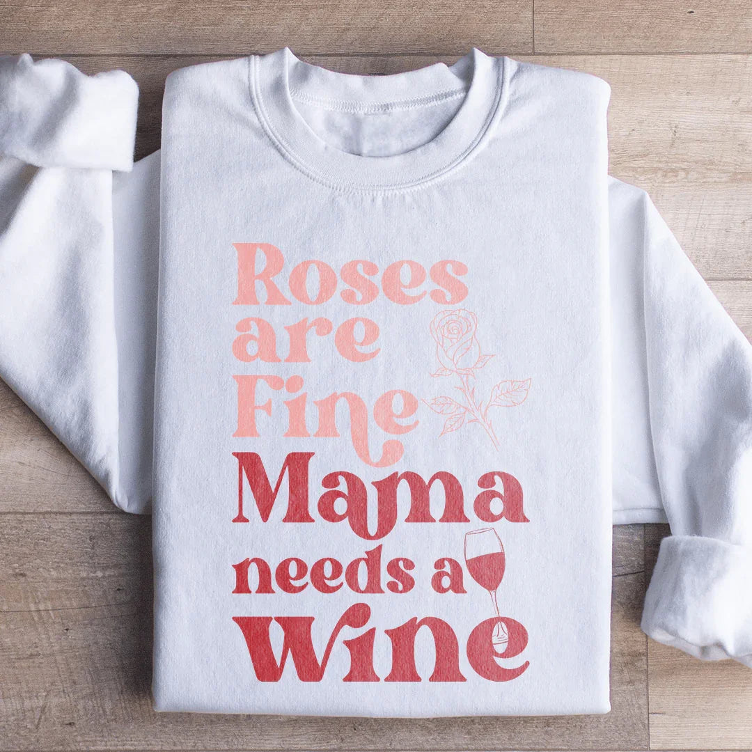 Roses Are Fine Mama Needs Wine Sweatshirt