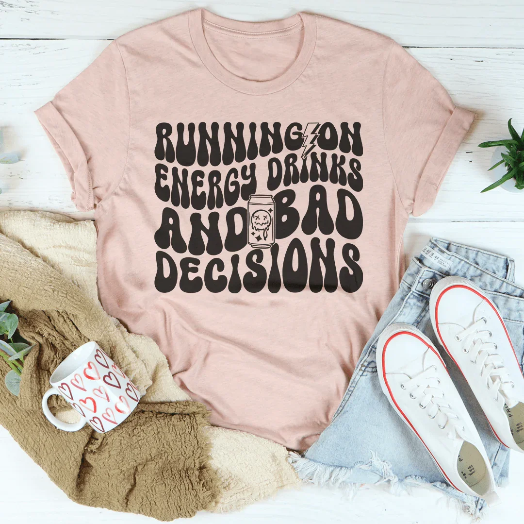 Running On Energy Drinks And Bad Decisions Tee