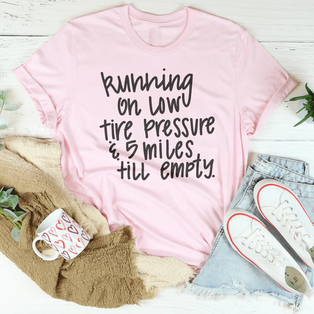 Running On Low Tire Pressure &amp; 5 Miles Till Empty Tee