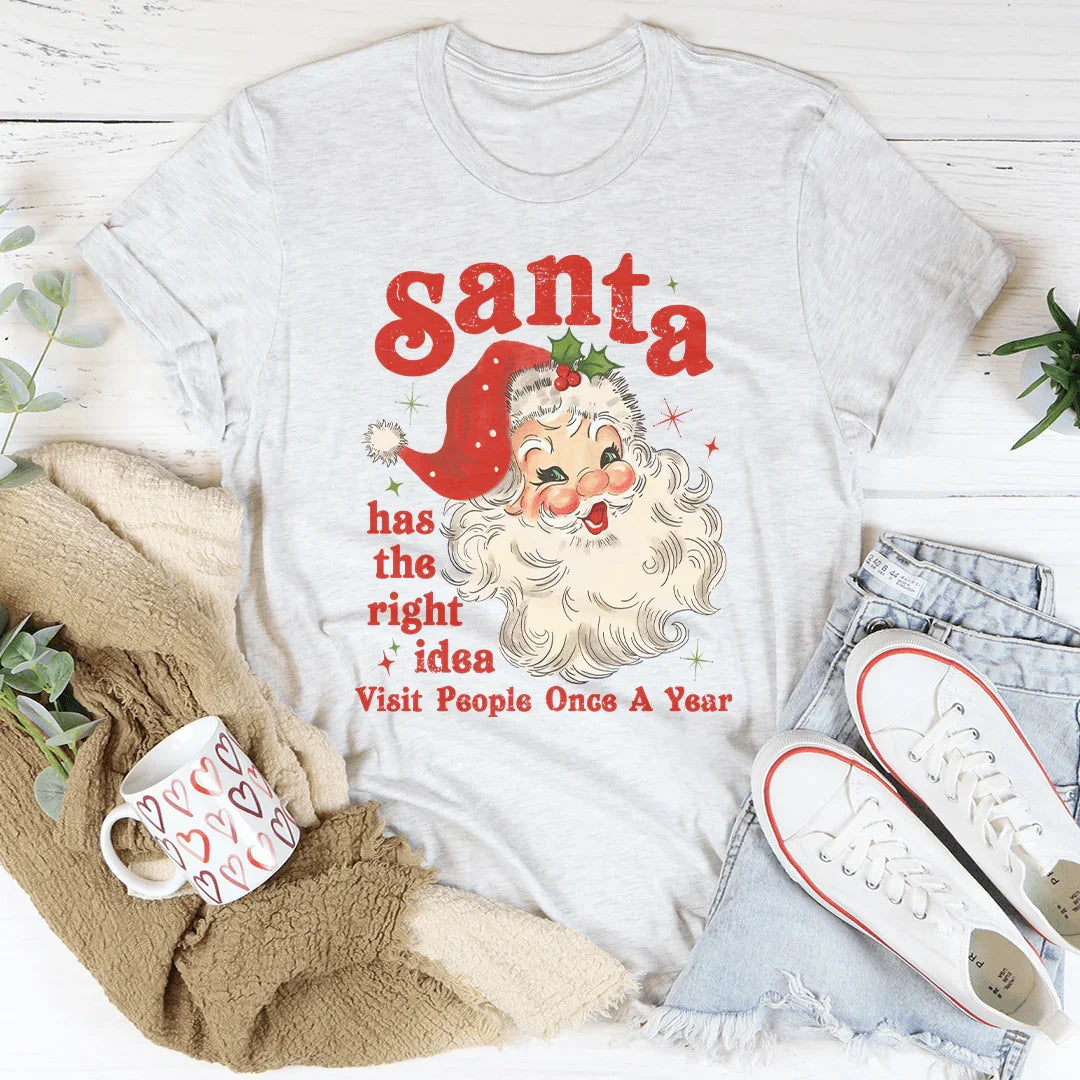 Santa Has The Right Idea Visit People Once A Year Tee