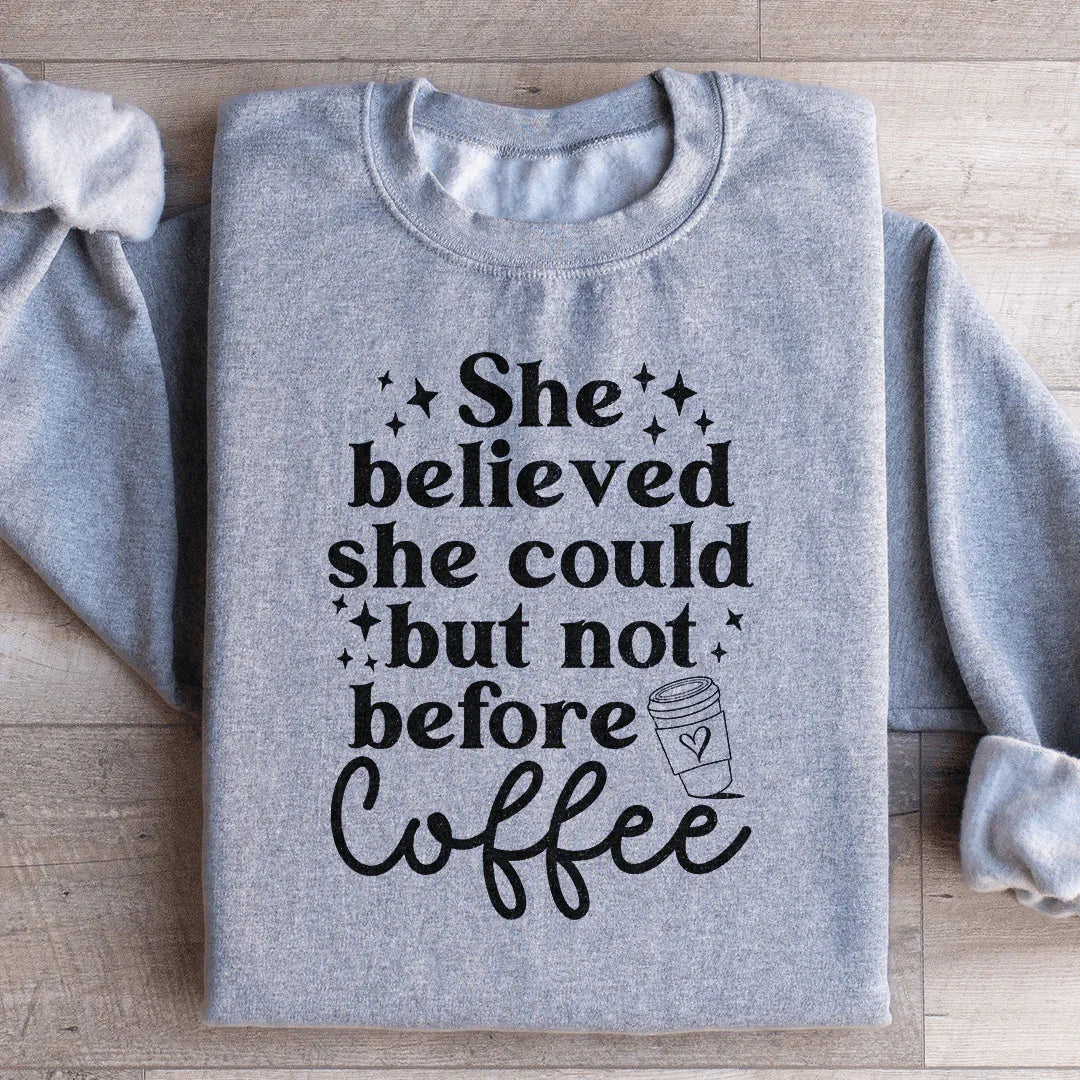She Believed She Could But Not Before Coffee Sweatshirt