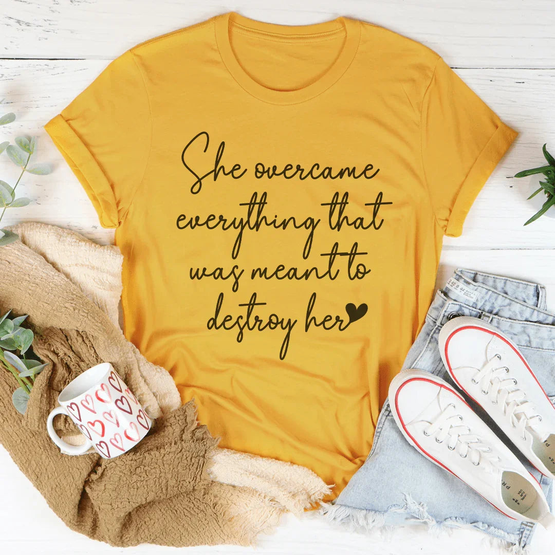 She Overcame Everything That Was Meant To Destroy Her Tee
