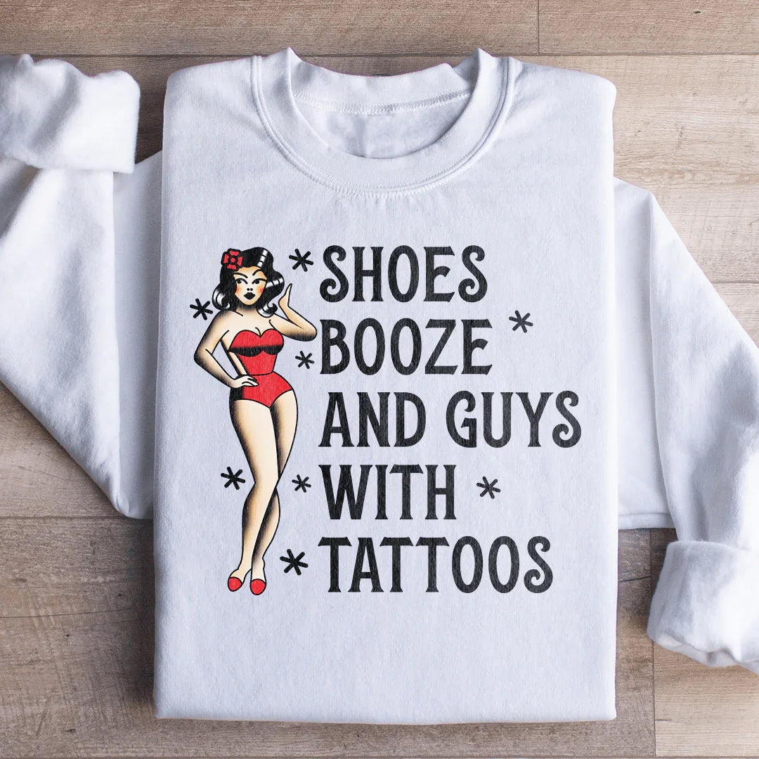 Shoes Booze And Guys With Tattoos Sweatshirt