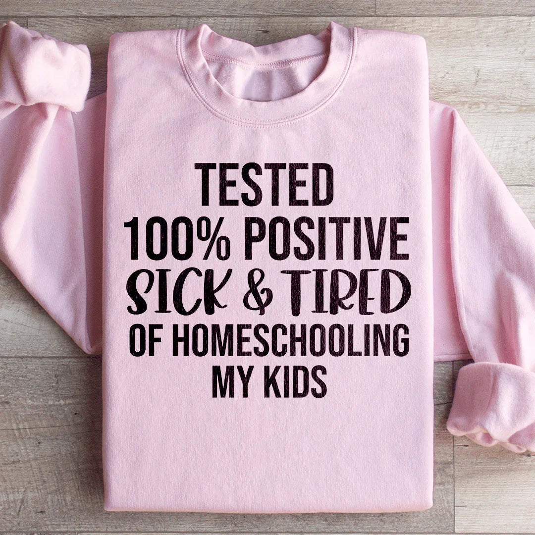 Sick &amp; Tired Of Homeschooling My Kids Sweatshirt