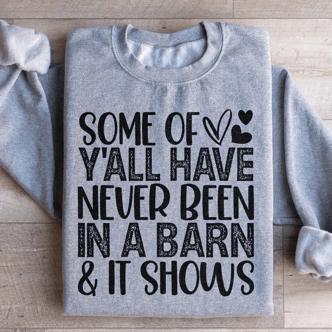 Some Of Y All Have Never Been In A Barn &amp; It Shows Sweatshirt