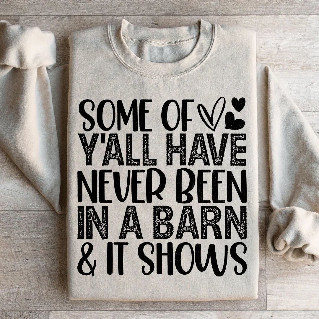 Some Of Y All Have Never Been In A Barn &amp; It Shows Sweatshirt