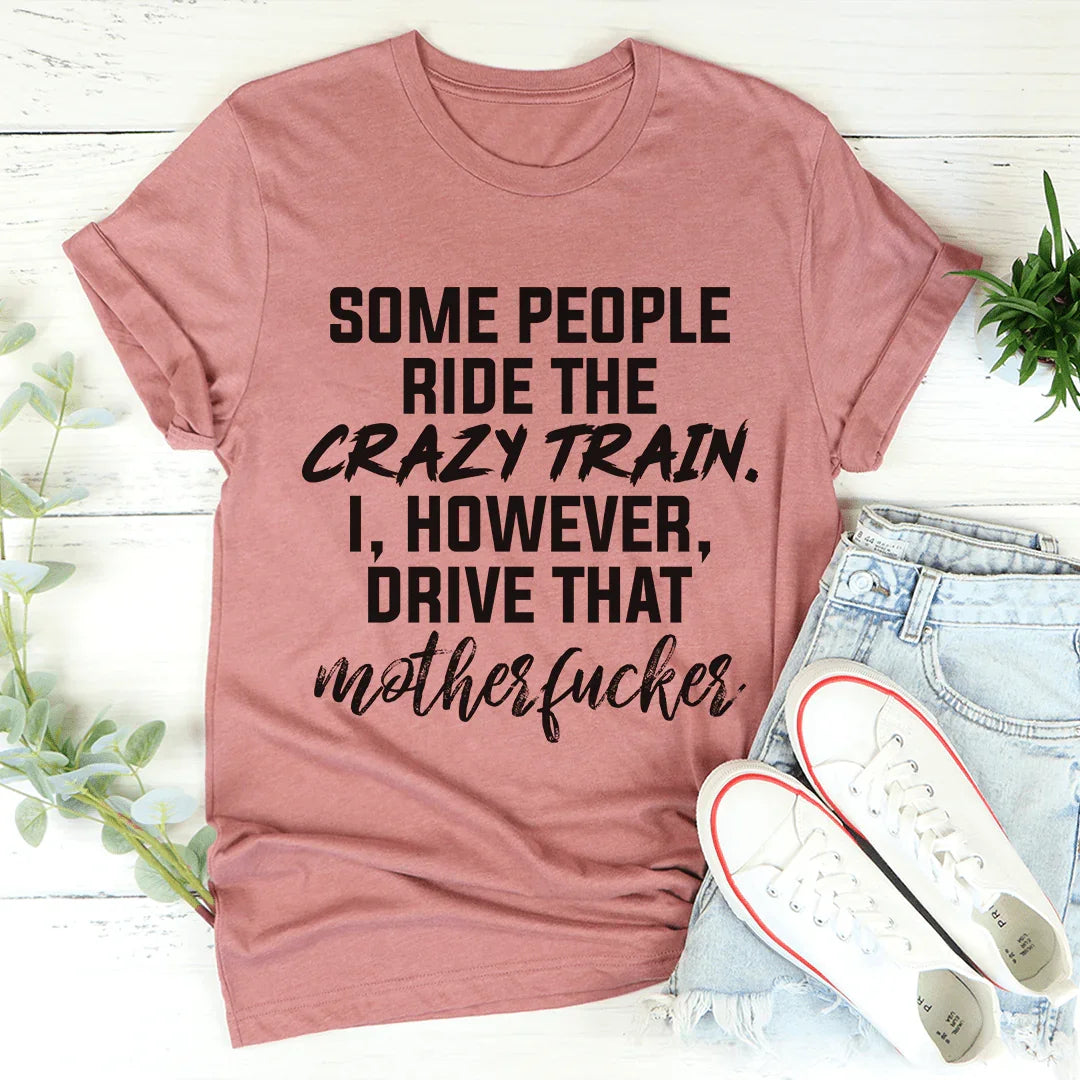 Some People Ride The Crazy Train Tee