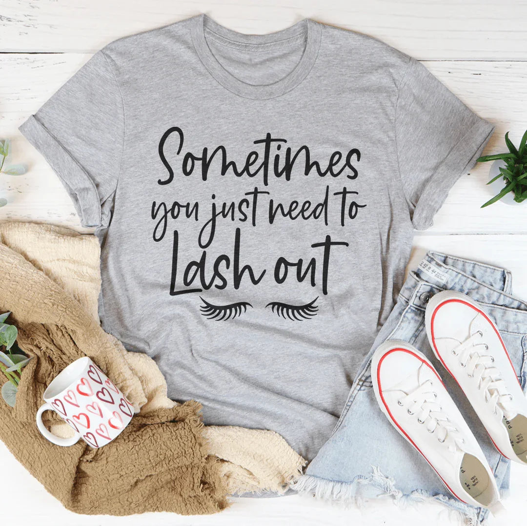 Sometimes You Just Need To Lash Out Tee